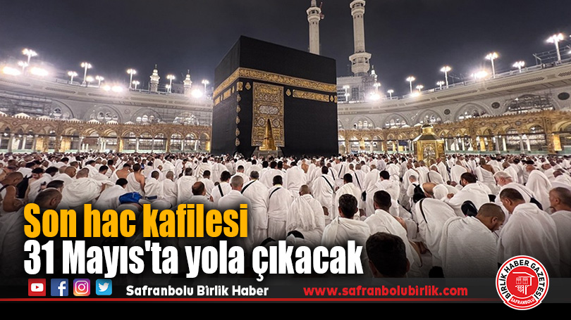 Son hac kafilesi 31 Mayıs’ta yola çıkacak