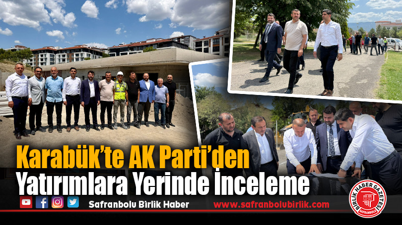 AK Parti Heyetinden Karabük Belediyesinin Yatırımlarına Yerinde İnceleme
