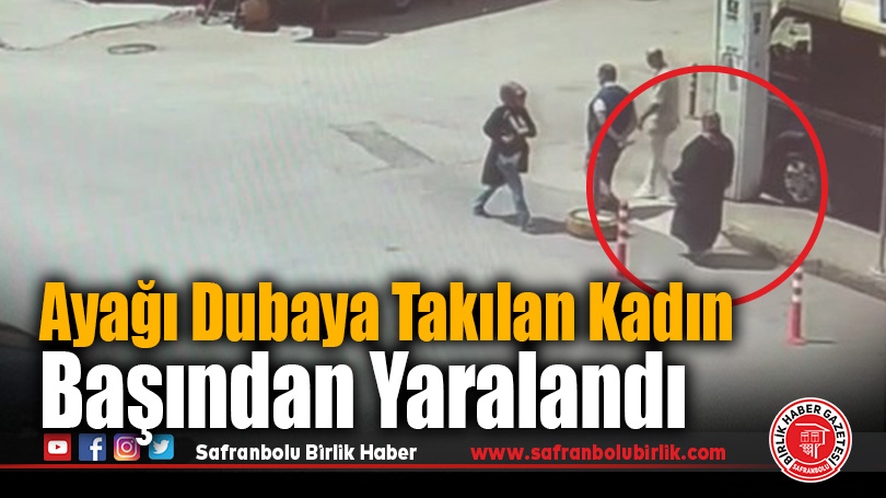 Ayağı dubaya takılan kadın başından yaralandı