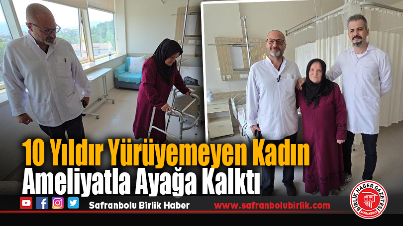 Karabük’te Bir İlk: 10 Yıldır Yürüyemeyen Kadın Ameliyatla Ayağa Kalktı