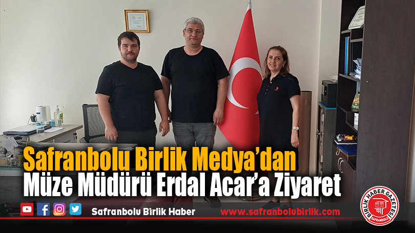 Safranbolu Birlik Medya’dan Müze Müdürü Erdal Acar’a Ziyaret