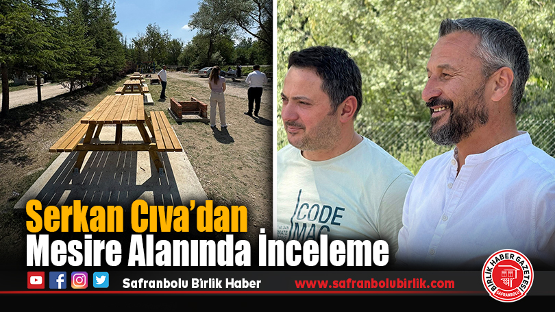 Serkan Cıva’dan Mesire Alanında İnceleme