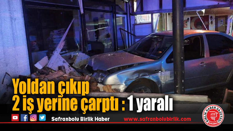 Yoldan çıkıp 2 iş yerine çarptı : 1 yaralı