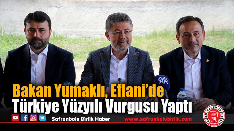 Tarım ve Orman Bakanı İbrahim Yumaklı, Eflani’de Türkiye Yüzyılı Vurgusu Yaptı
