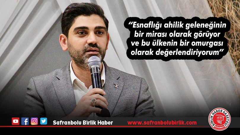 “Esnaflığı ahilik geleneğinin bir mirası olarak görüyor ve bu ülkenin bir omurgası olarak değerlendiriyorum”