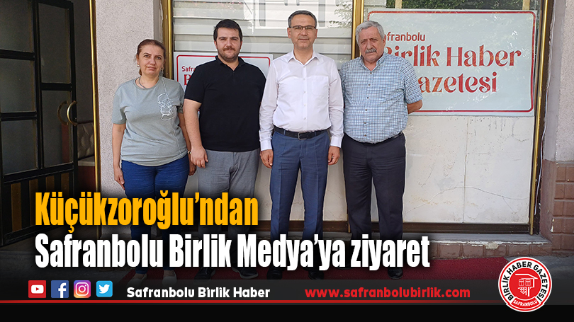 Küçükzoroğlu’ndan Safranbolu Birlik Medya’ya ziyaret