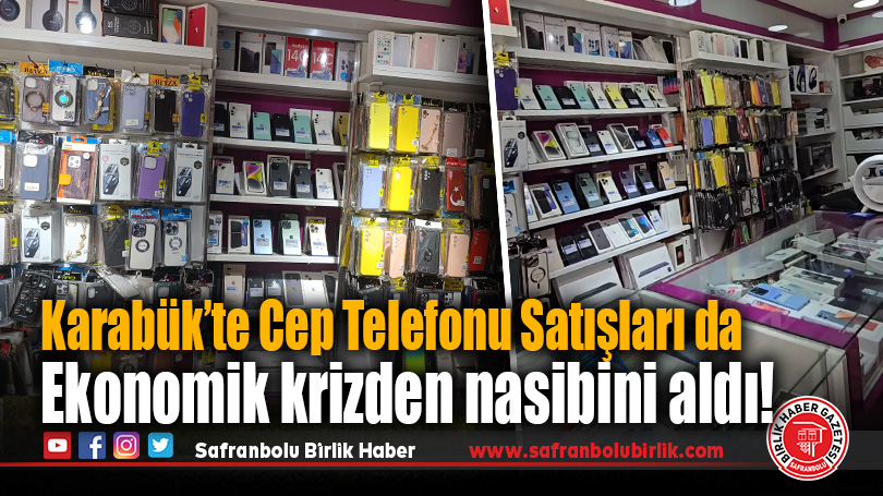 Karabük’te Cep Telefonu Satışları da Ekonomik krizden nasibini aldı!