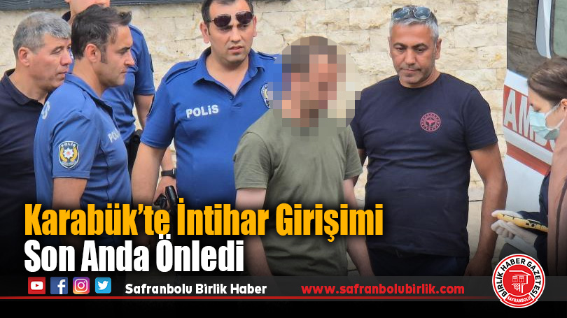 Karabük’te İntihar Girişimi Son Anda Engellendi