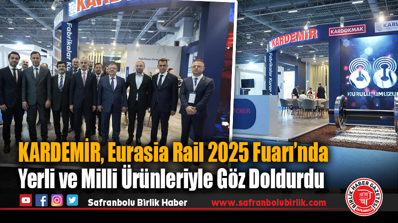 KARDEMİR, Eurasia Rail 2025 Fuarı’nda Yerli ve Milli Ürünleriyle Göz Doldurdu