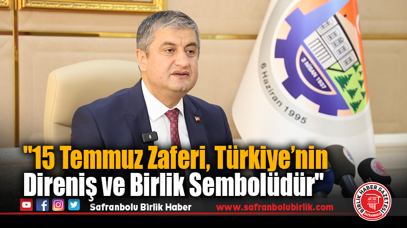 “15 Temmuz Zaferi, Türkiye’nin Direniş ve Birlik Sembolüdür”