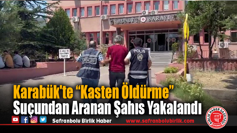 Karabük’te “Kasten Öldürme” Suçundan Aranan Şahıs Yakalandı