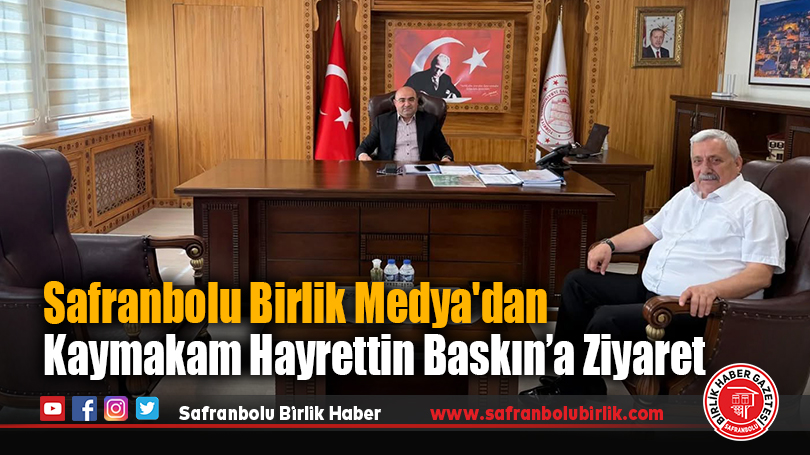 Safranbolu Birlik Medya’dan Kaymakam Hayrettin Baskın’a Ziyaret
