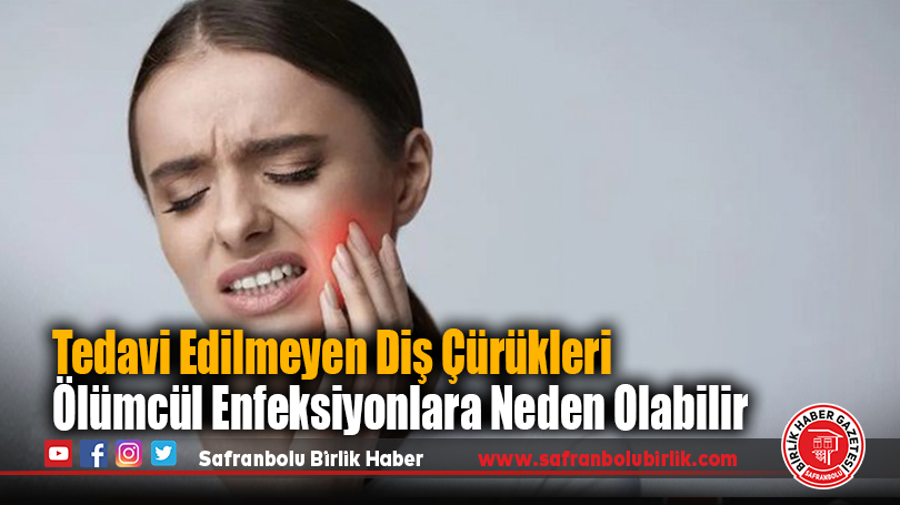 Tedavi Edilmeyen Diş Çürükleri Ölümcül Enfeksiyonlara Neden Olabilir