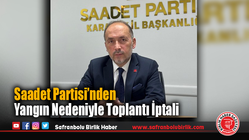 Saadet Partisi’nden Yangın Nedeniyle Toplantı İptali
