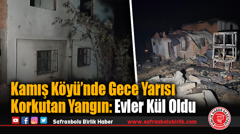 Kamış Köyü’nde Gece Yarısı Korkutan Yangın: Evler Kül Oldu