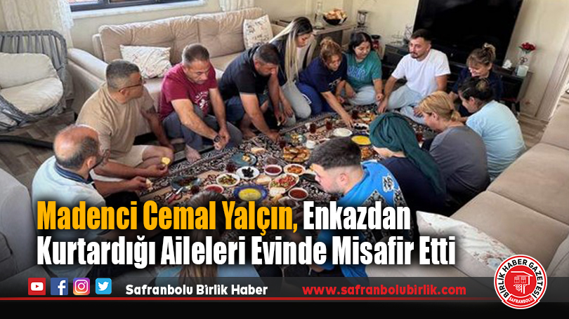 Madenci Cemal Yalçın, Enkazdan Kurtardığı Aileleri Evinde Misafir Etti