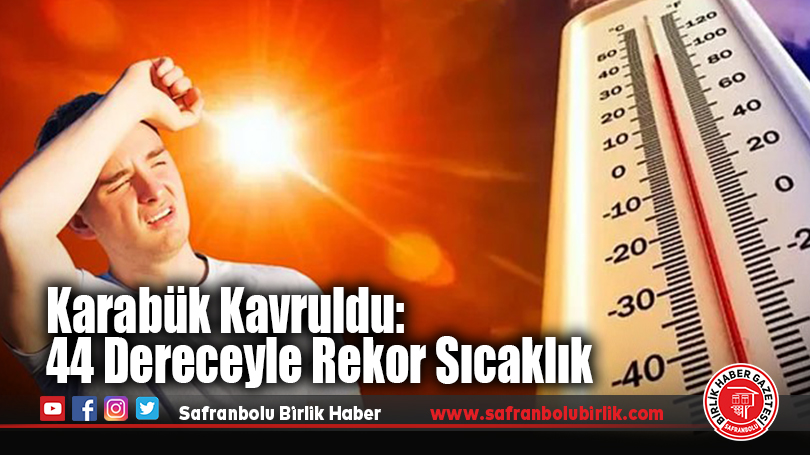 Karabük Kavruldu: 44 Dereceyle Rekor Sıcaklık