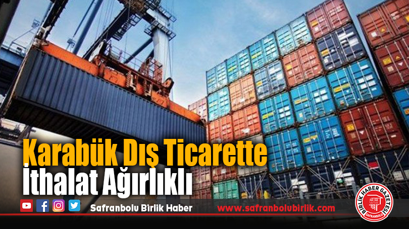 Karabük Dış Ticarette İthalat Ağırlıklı