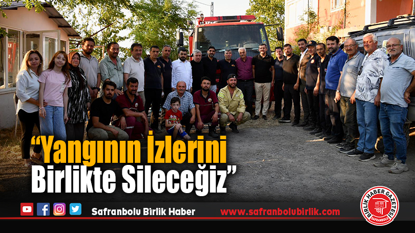 “Yangının izlerini birlikte sileceğiz”
