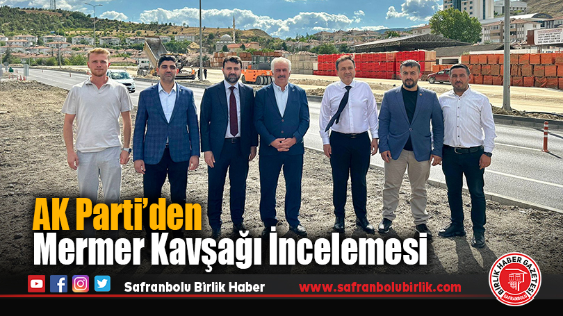 AK Parti’den Mermer Kavşağı İncelemesi