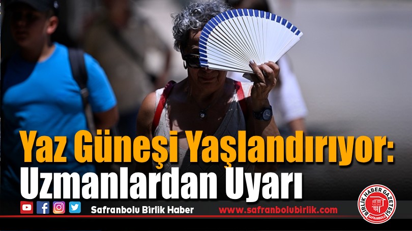 Yaz Güneşi Yaşlandırıyor: Uzmanlardan Yaz Ayları İçin Kritik Uyarı