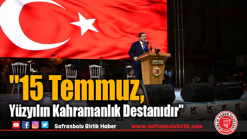 “15 Temmuz, Yüzyılın Kahramanlık Destanıdır”