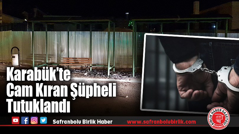 Karabük’te Cam Kıran Şüpheli Tutuklandı