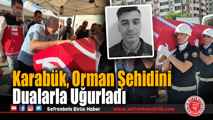 Karabük, Orman Şehidini Dualarla Uğurladı