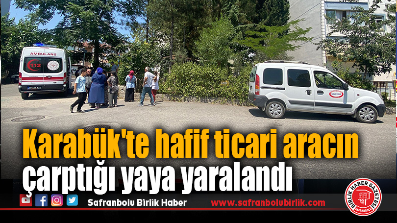 Karabük’te hafif ticari aracın çarptığı yaya yaralandı