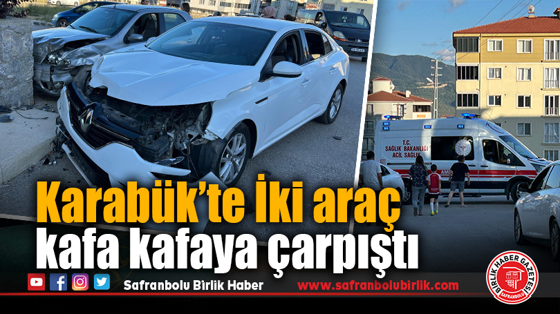 Karabük’te İki Araç Kafa Kafaya Çarpıştı: Yaralılar Hastaneye Kaldırıldı