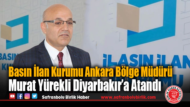 Basın İlan Kurumu Ankara Bölge Müdürü Murat Yürekli Diyarbakır’a Atandı
