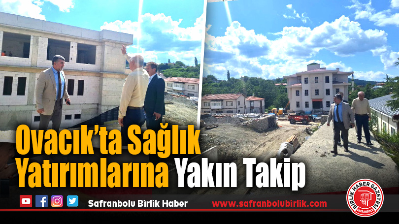 Ovacık’ta Sağlık Yatırımlarına Yakın Takip