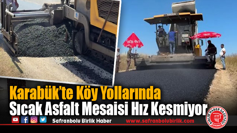 Karabük’te Köy Yollarında Sıcak Asfalt Mesaisi Hız Kesmiyor