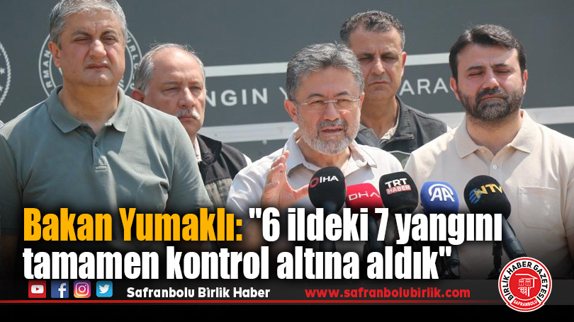 Bakan Yumaklı: “6 ildeki 7 yangını tamamen kontrol altına aldık”