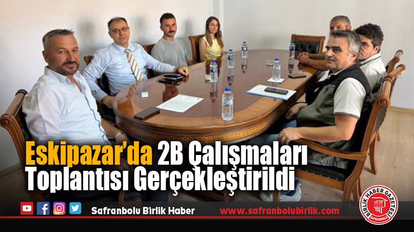 Eskipazar’da 2B Çalışmaları Toplantısı Gerçekleştirildi