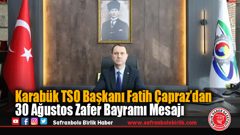 Karabük TSO Başkanı Fatih Çapraz’dan 30 Ağustos Zafer Bayramı Mesajı