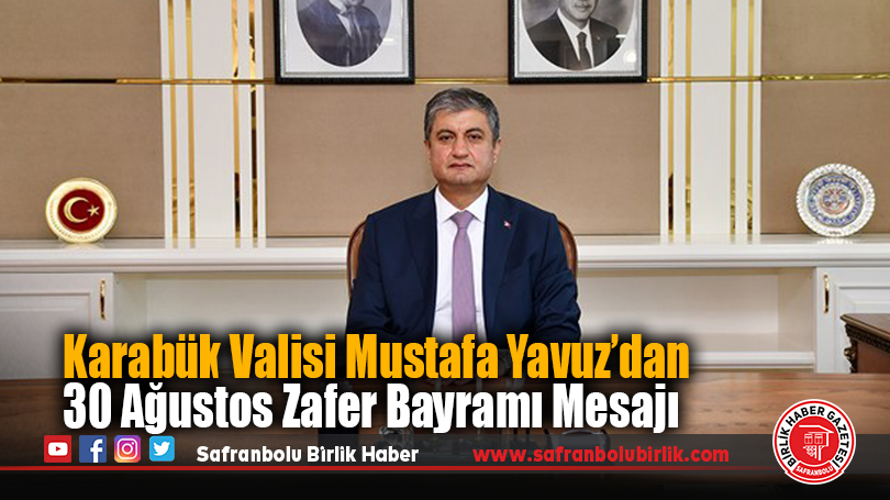 Karabük Valisi Mustafa Yavuz’dan 30 Ağustos Zafer Bayramı Mesajı