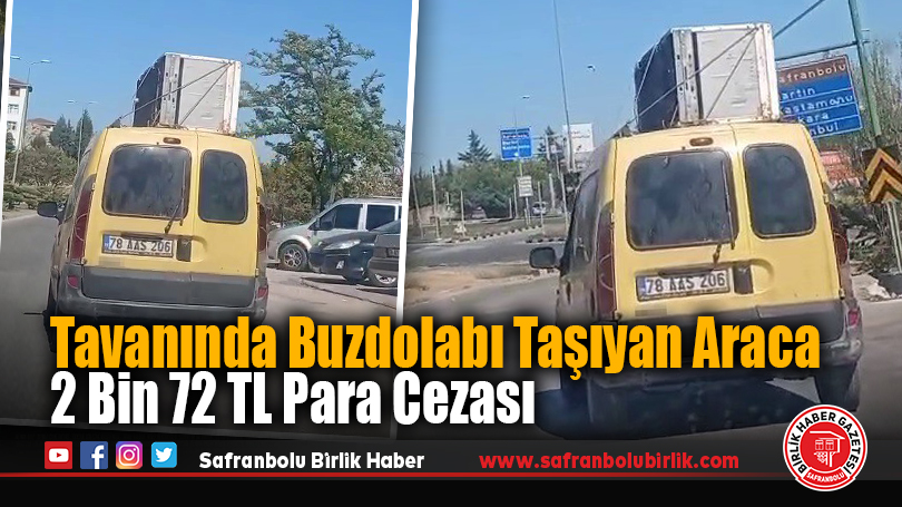 Tavanında buzdolabı taşıyan araca 2 bin 72 TL para cezası kesildi