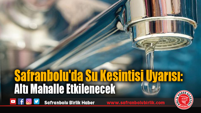 Safranbolu’da Su Kesintisi Uyarısı: Altı Mahalle Etkilenecek