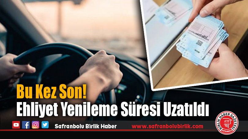 Bu Kez Son! Ehliyet Yenileme Süresi Uzatıldı