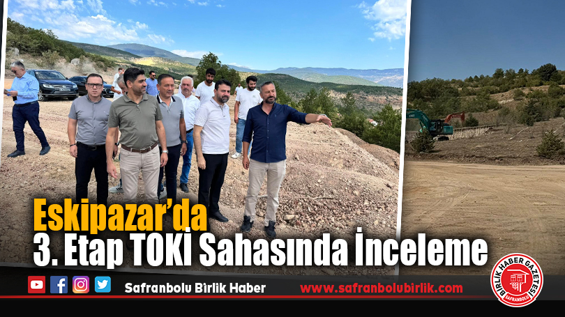 Eskipazar’da 3. Etap TOKİ Sahasında İnceleme