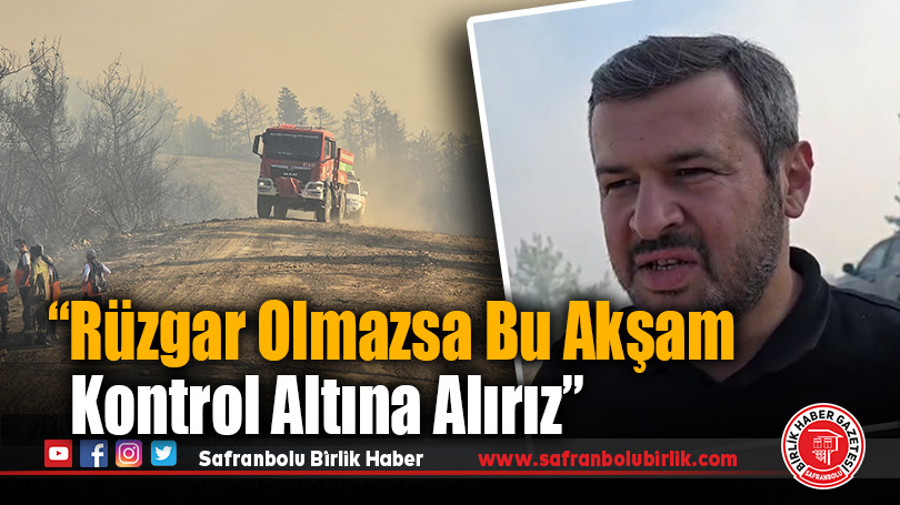 Başkan Özkan Çetinkaya: “Rüzgar çıkmazsa bu akşam kontrol altına almayı umut ediyoruz”