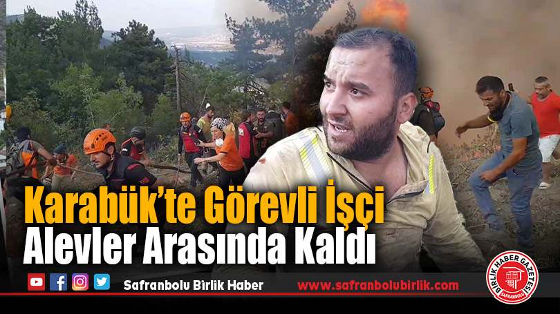 Karabük’te Orman İşçisi Alevlerden Son Anda Kurtuldu