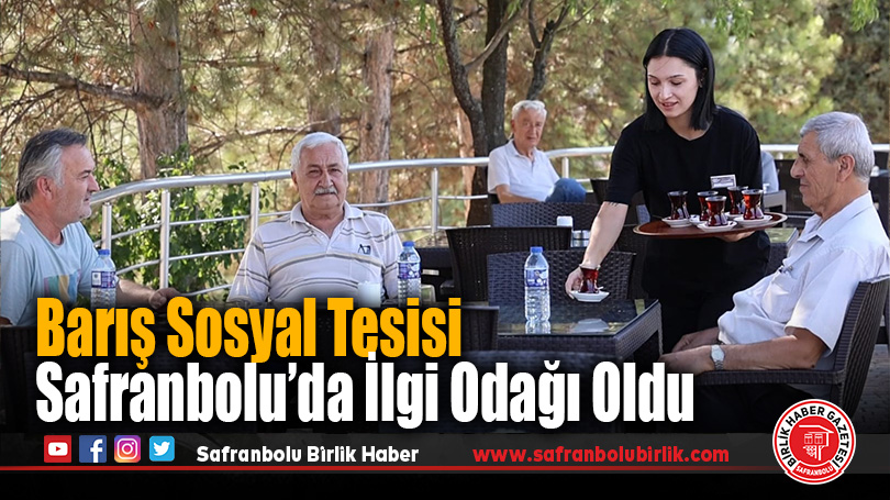 Barış Sosyal Tesisi Safranbolu’da Vatandaşların İlgi Odağı Oldu