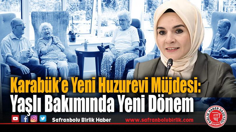 Karabük’e Yeni Huzurevi Müjdesi: Yaşlı Bakımında Yeni Dönem Başlıyor