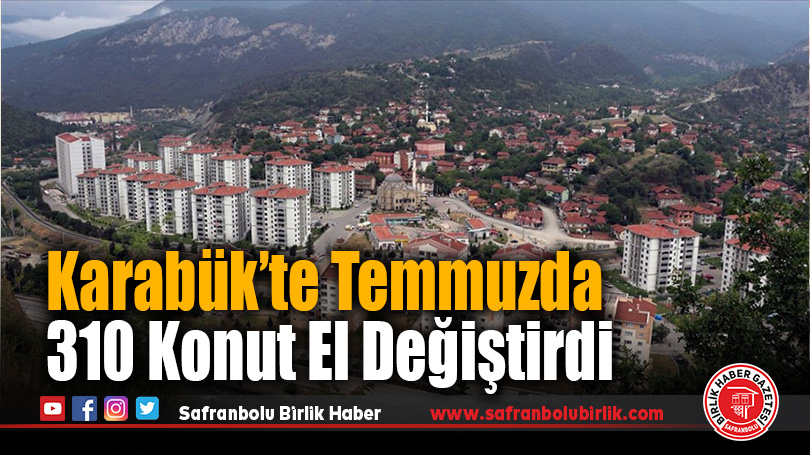 Karabük’te Temmuz Ayında 310 Konut Satıldı