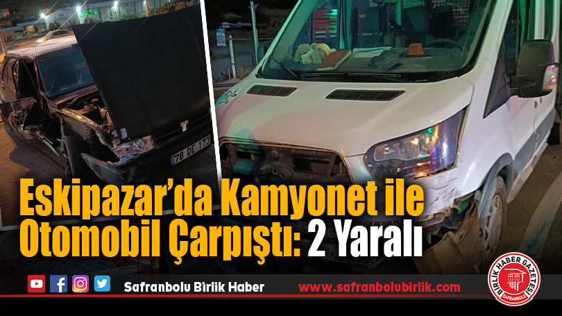 Eskipazar’da Kamyonet ile Otomobil Çarpıştı: 2 Yaralı