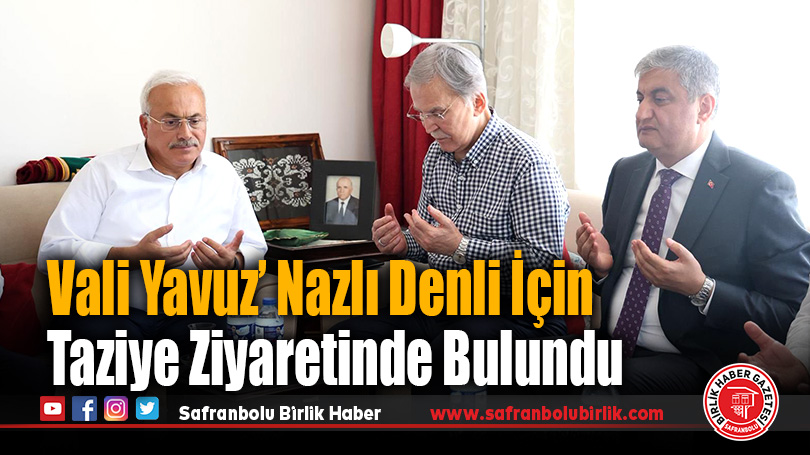 Vali Yavuz’dan Nazlı Denli İçin Taziye Ziyareti