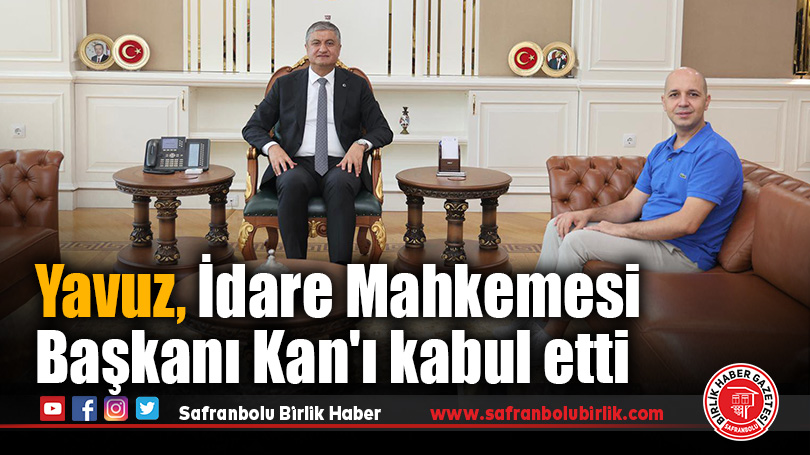 Yavuz, İdare Mahkemesi Başkanı Kan’ı kabul etti