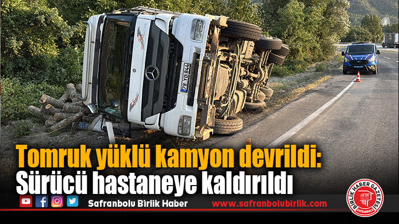 Tomruk yüklü kamyon devrildi: Sürücü hastaneye kaldırıldı